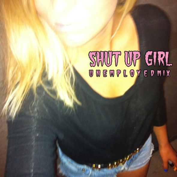shut up girl unemployed mix